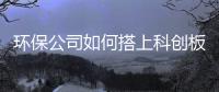 环保公司如何搭上科创板快车？