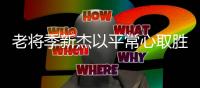 老将季新杰以平常心取胜：游泳也是一份工作